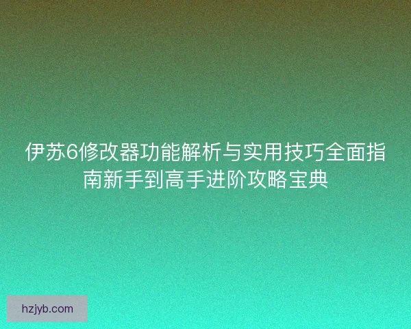 伊苏6修改器功能解析与实用技巧全面指南新手到高手进阶攻略宝典 伊苏6修改器功能解析与实用技巧全面指南新手到高手进阶攻略宝典
